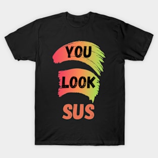 You Look SUS Funny Saying Gaming Meme Suspicious T-Shirt